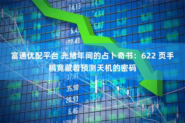 富通优配平台 光绪年间的占卜奇书：622 页手稿竟藏着预测天机的密码